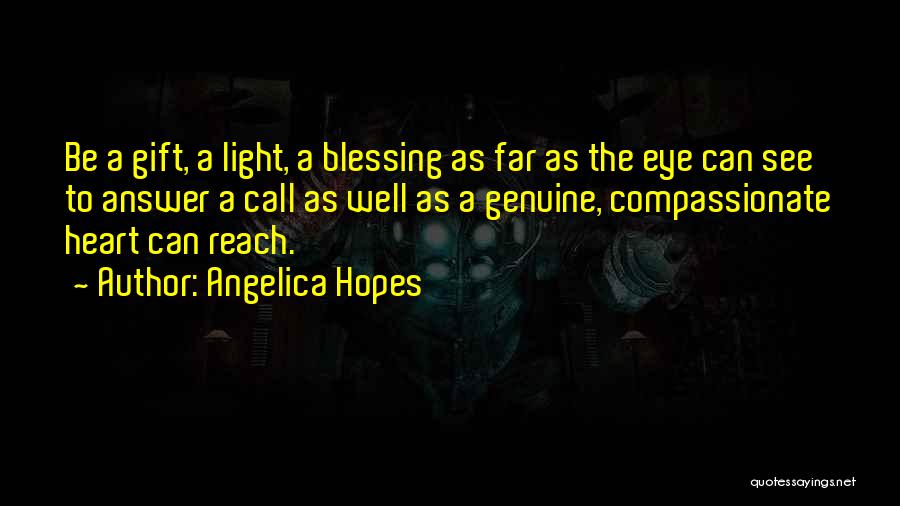 Angelica Hopes Quotes: Be A Gift, A Light, A Blessing As Far As The Eye Can See To Answer A Call As Well