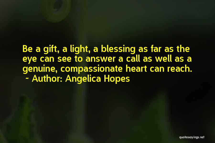 Angelica Hopes Quotes: Be A Gift, A Light, A Blessing As Far As The Eye Can See To Answer A Call As Well