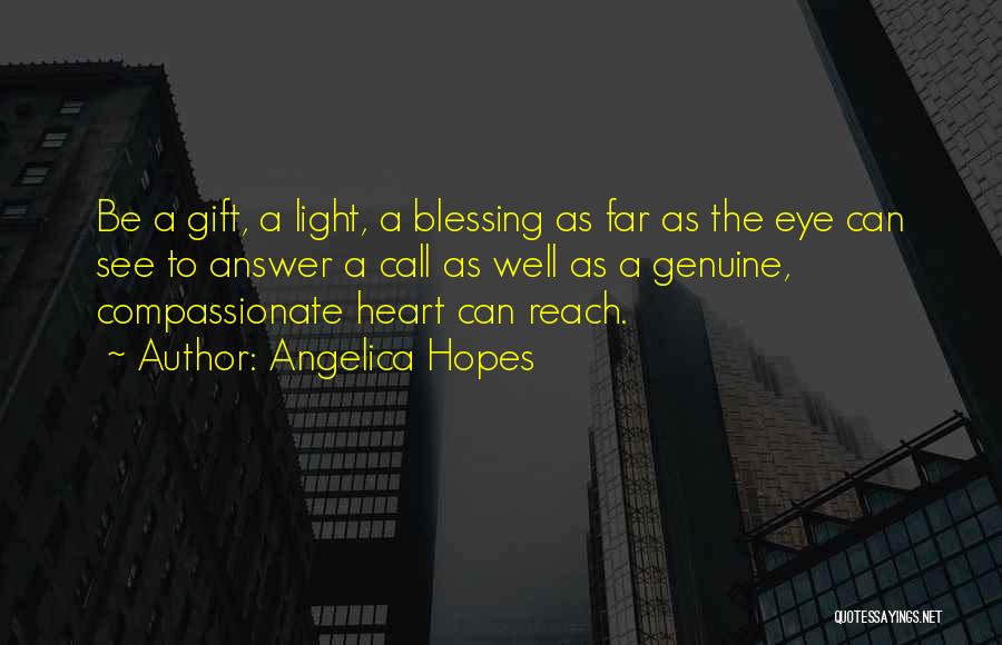 Angelica Hopes Quotes: Be A Gift, A Light, A Blessing As Far As The Eye Can See To Answer A Call As Well