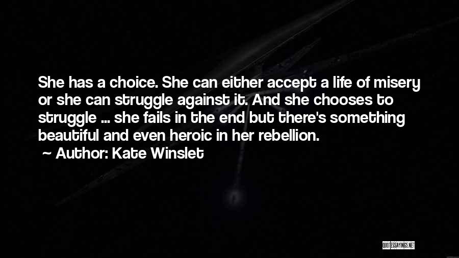 Kate Winslet Quotes: She Has A Choice. She Can Either Accept A Life Of Misery Or She Can Struggle Against It. And She