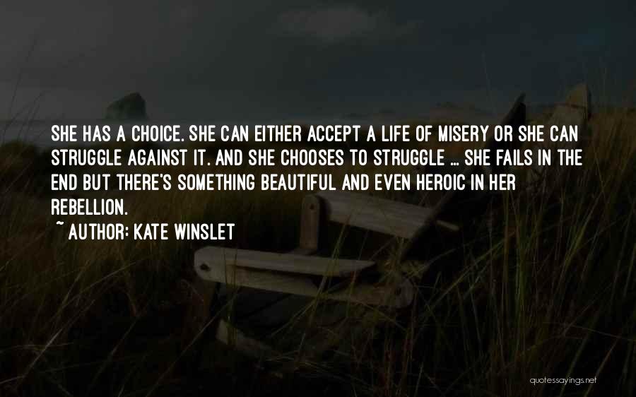 Kate Winslet Quotes: She Has A Choice. She Can Either Accept A Life Of Misery Or She Can Struggle Against It. And She