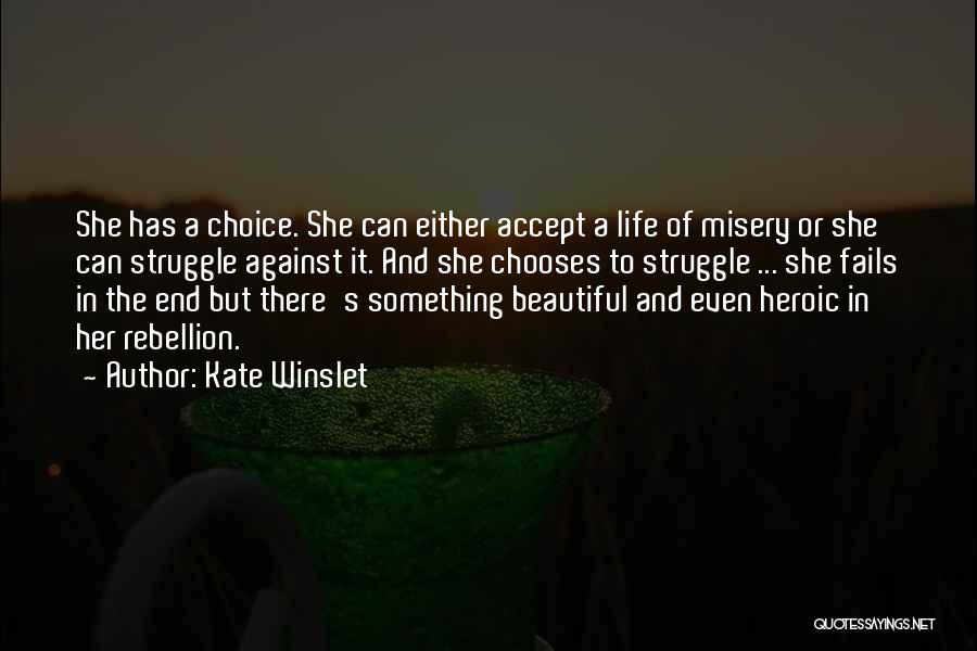 Kate Winslet Quotes: She Has A Choice. She Can Either Accept A Life Of Misery Or She Can Struggle Against It. And She