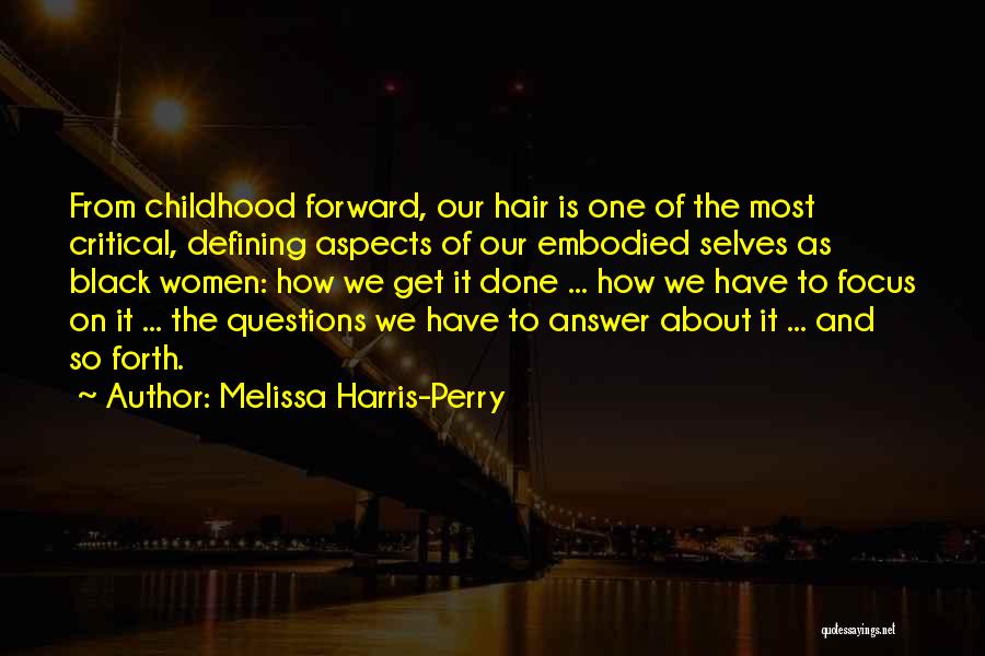 Melissa Harris-Perry Quotes: From Childhood Forward, Our Hair Is One Of The Most Critical, Defining Aspects Of Our Embodied Selves As Black Women: