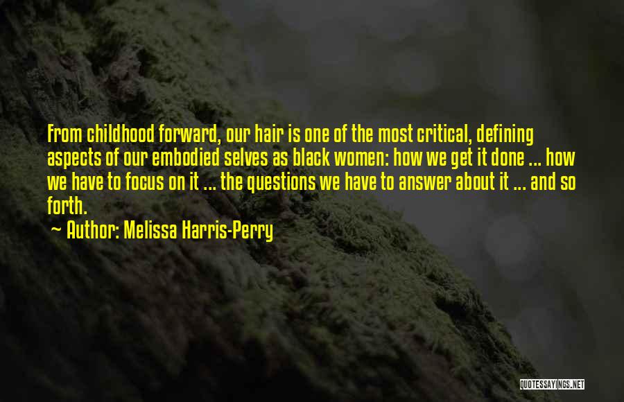 Melissa Harris-Perry Quotes: From Childhood Forward, Our Hair Is One Of The Most Critical, Defining Aspects Of Our Embodied Selves As Black Women: