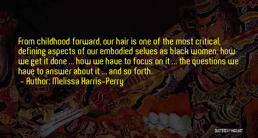 Melissa Harris-Perry Quotes: From Childhood Forward, Our Hair Is One Of The Most Critical, Defining Aspects Of Our Embodied Selves As Black Women: