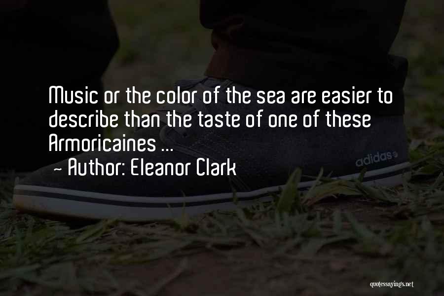 Eleanor Clark Quotes: Music Or The Color Of The Sea Are Easier To Describe Than The Taste Of One Of These Armoricaines ...