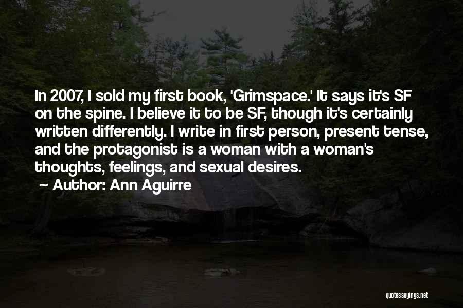 Ann Aguirre Quotes: In 2007, I Sold My First Book, 'grimspace.' It Says It's Sf On The Spine. I Believe It To Be