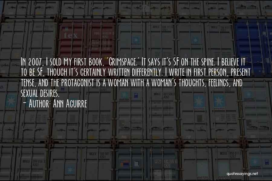 Ann Aguirre Quotes: In 2007, I Sold My First Book, 'grimspace.' It Says It's Sf On The Spine. I Believe It To Be