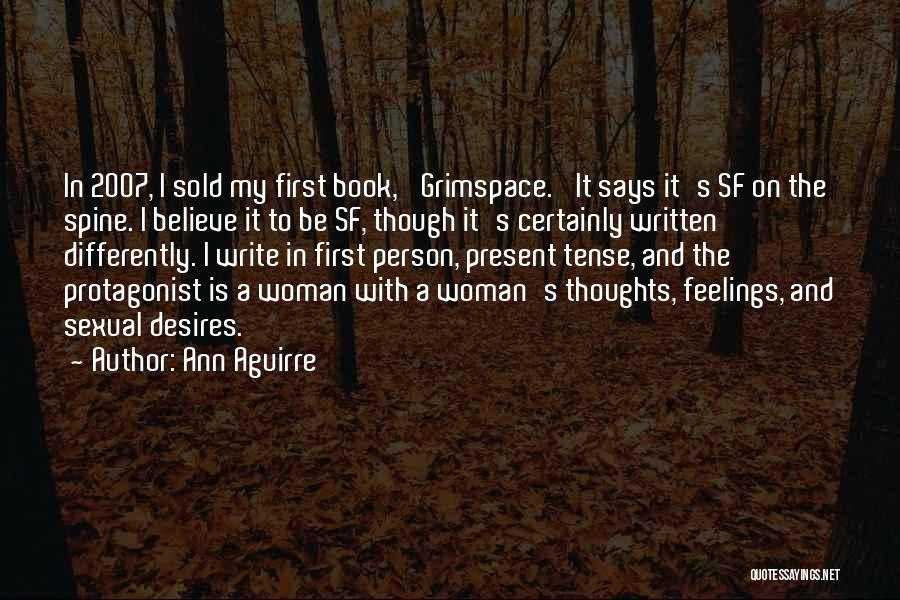 Ann Aguirre Quotes: In 2007, I Sold My First Book, 'grimspace.' It Says It's Sf On The Spine. I Believe It To Be