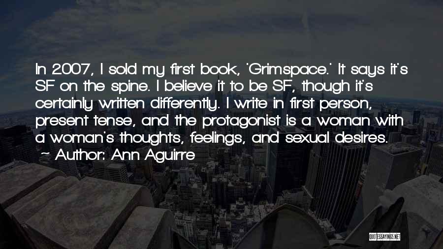 Ann Aguirre Quotes: In 2007, I Sold My First Book, 'grimspace.' It Says It's Sf On The Spine. I Believe It To Be