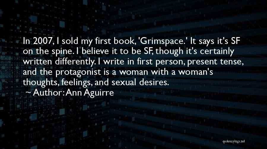 Ann Aguirre Quotes: In 2007, I Sold My First Book, 'grimspace.' It Says It's Sf On The Spine. I Believe It To Be