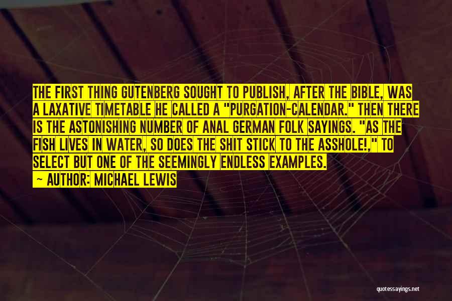 Michael Lewis Quotes: The First Thing Gutenberg Sought To Publish, After The Bible, Was A Laxative Timetable He Called A Purgation-calendar. Then There