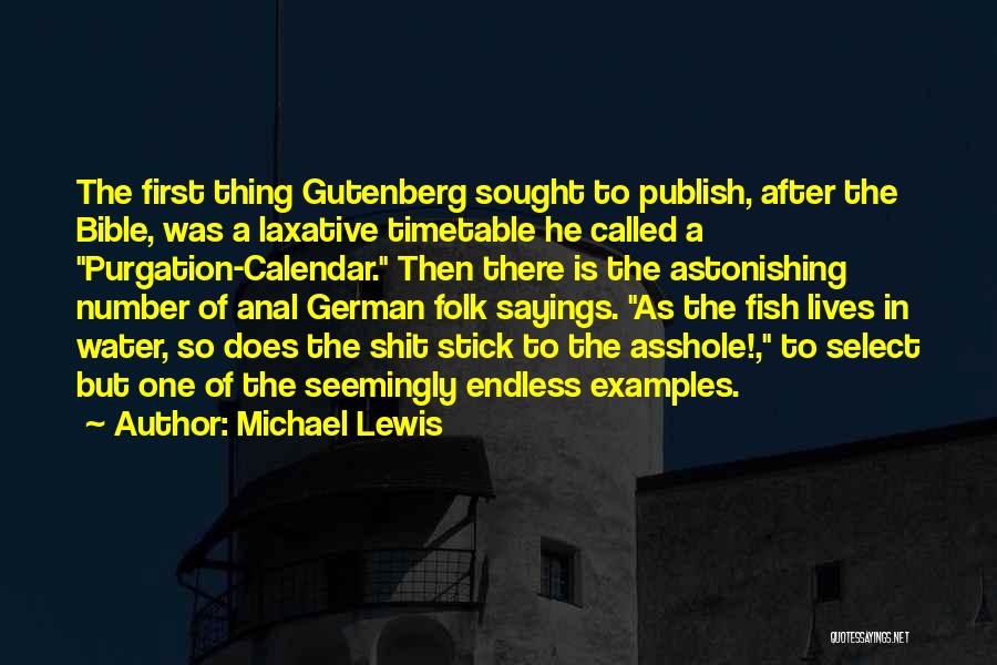 Michael Lewis Quotes: The First Thing Gutenberg Sought To Publish, After The Bible, Was A Laxative Timetable He Called A Purgation-calendar. Then There