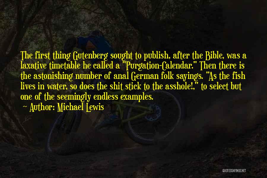 Michael Lewis Quotes: The First Thing Gutenberg Sought To Publish, After The Bible, Was A Laxative Timetable He Called A Purgation-calendar. Then There