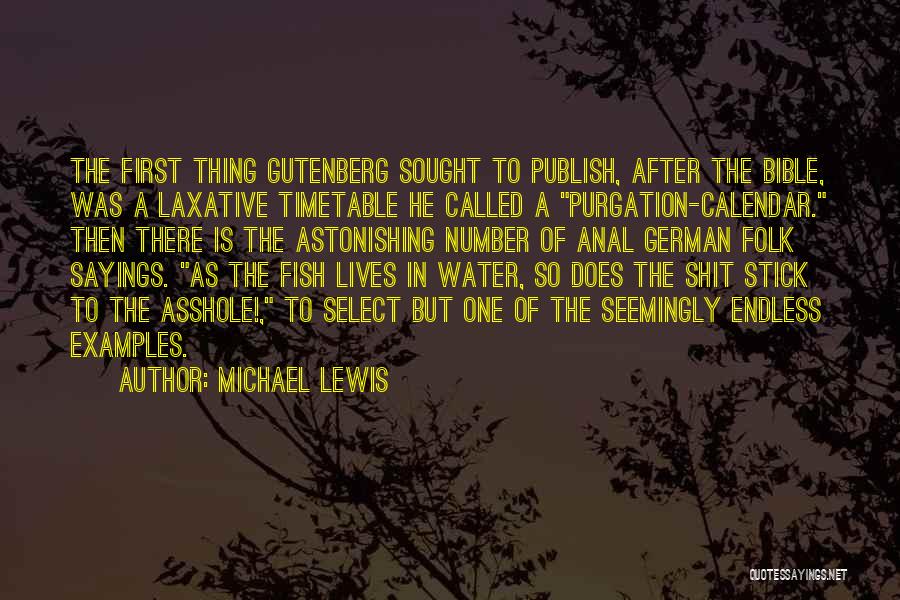 Michael Lewis Quotes: The First Thing Gutenberg Sought To Publish, After The Bible, Was A Laxative Timetable He Called A Purgation-calendar. Then There