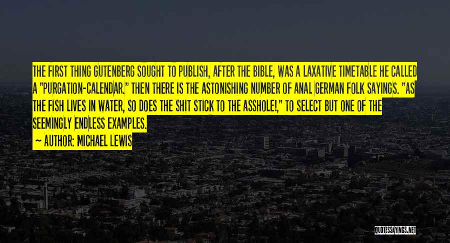 Michael Lewis Quotes: The First Thing Gutenberg Sought To Publish, After The Bible, Was A Laxative Timetable He Called A Purgation-calendar. Then There