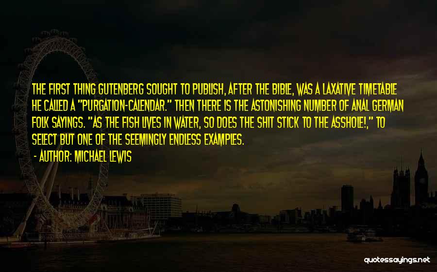 Michael Lewis Quotes: The First Thing Gutenberg Sought To Publish, After The Bible, Was A Laxative Timetable He Called A Purgation-calendar. Then There