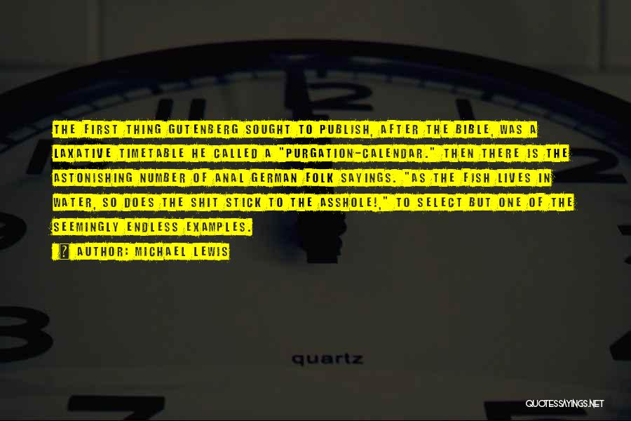 Michael Lewis Quotes: The First Thing Gutenberg Sought To Publish, After The Bible, Was A Laxative Timetable He Called A Purgation-calendar. Then There