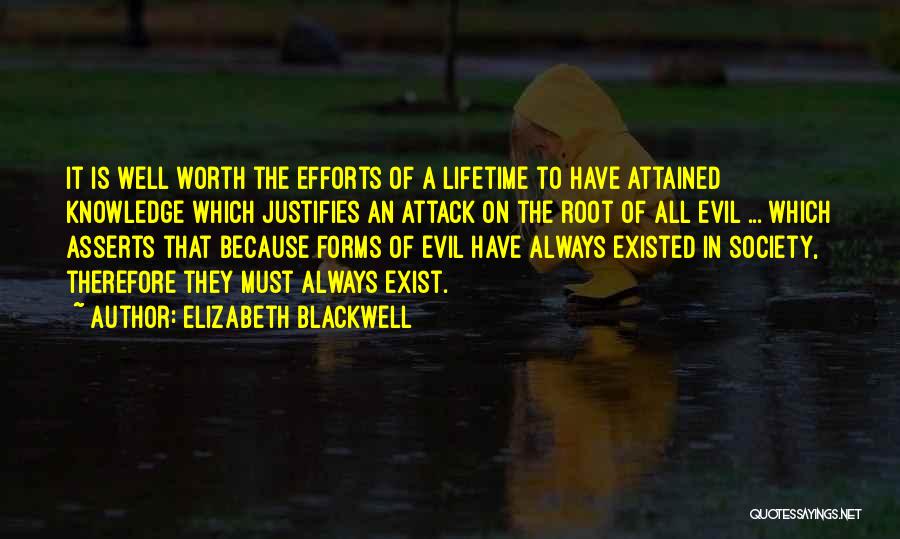 Elizabeth Blackwell Quotes: It Is Well Worth The Efforts Of A Lifetime To Have Attained Knowledge Which Justifies An Attack On The Root