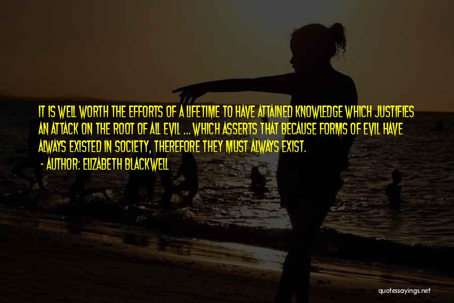 Elizabeth Blackwell Quotes: It Is Well Worth The Efforts Of A Lifetime To Have Attained Knowledge Which Justifies An Attack On The Root