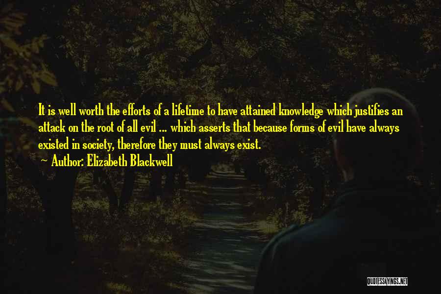 Elizabeth Blackwell Quotes: It Is Well Worth The Efforts Of A Lifetime To Have Attained Knowledge Which Justifies An Attack On The Root