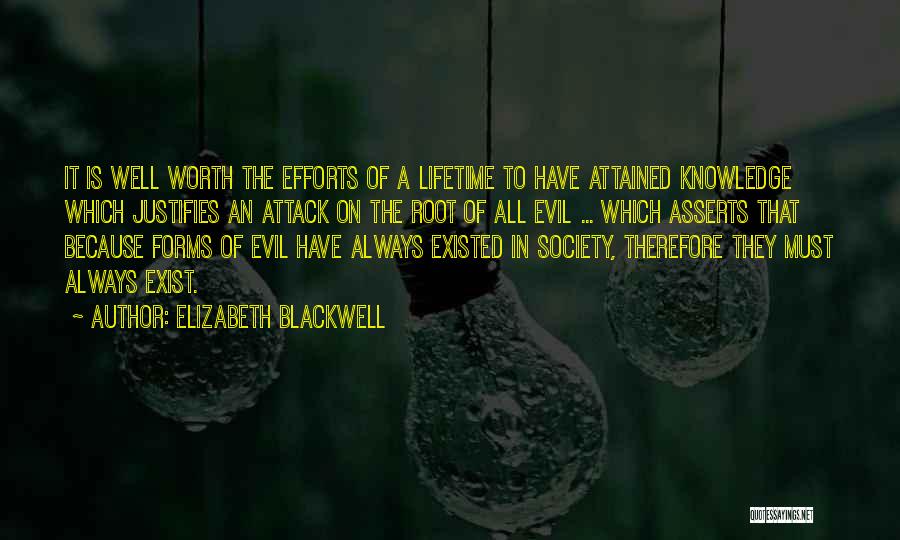 Elizabeth Blackwell Quotes: It Is Well Worth The Efforts Of A Lifetime To Have Attained Knowledge Which Justifies An Attack On The Root