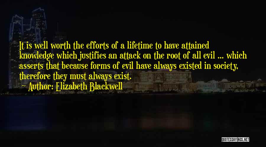 Elizabeth Blackwell Quotes: It Is Well Worth The Efforts Of A Lifetime To Have Attained Knowledge Which Justifies An Attack On The Root