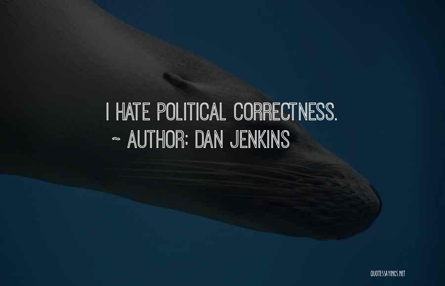 Dan Jenkins Quotes: I Hate Political Correctness.