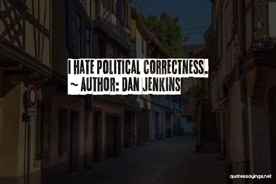 Dan Jenkins Quotes: I Hate Political Correctness.
