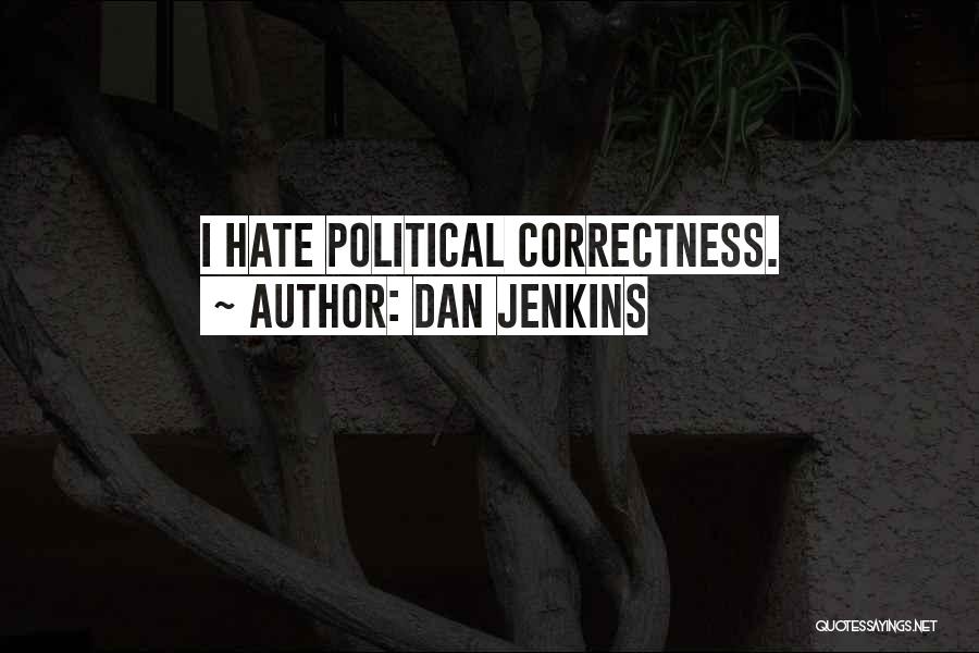 Dan Jenkins Quotes: I Hate Political Correctness.