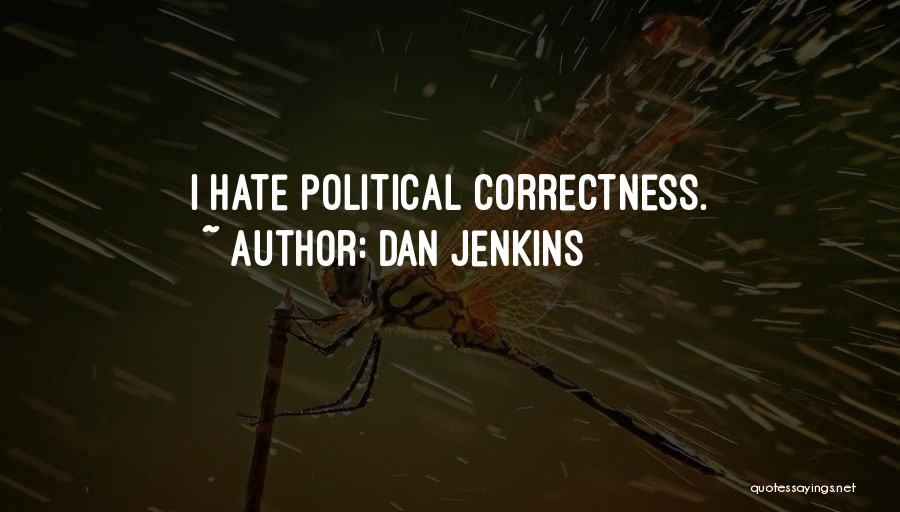 Dan Jenkins Quotes: I Hate Political Correctness.