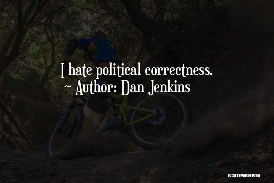 Dan Jenkins Quotes: I Hate Political Correctness.