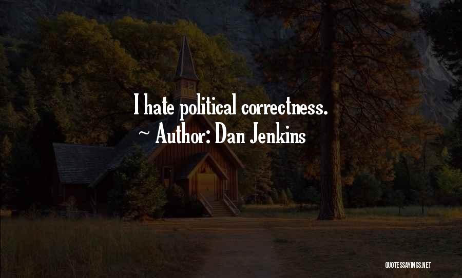 Dan Jenkins Quotes: I Hate Political Correctness.