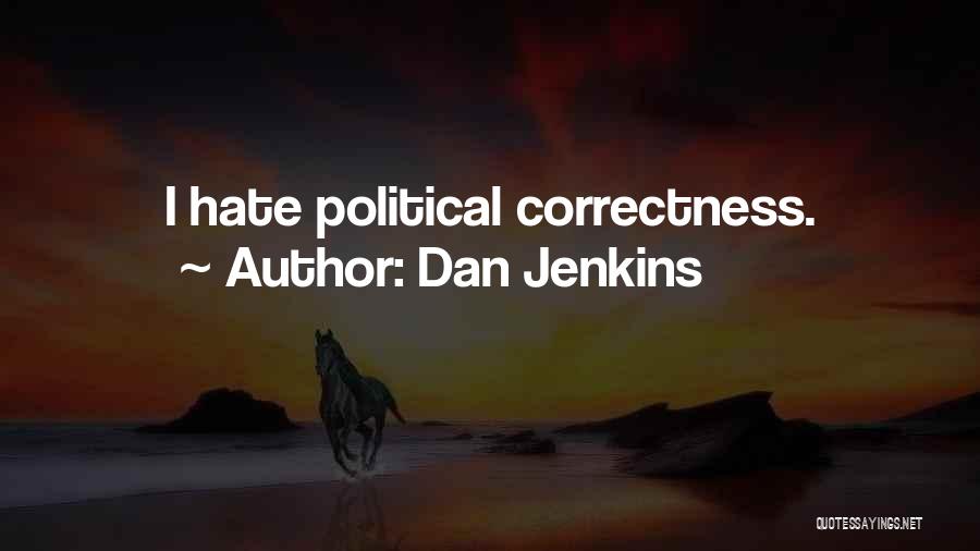 Dan Jenkins Quotes: I Hate Political Correctness.