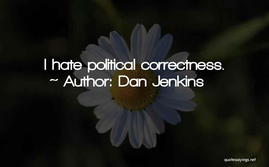 Dan Jenkins Quotes: I Hate Political Correctness.