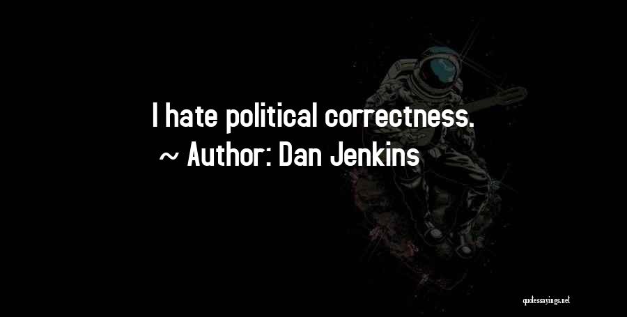 Dan Jenkins Quotes: I Hate Political Correctness.