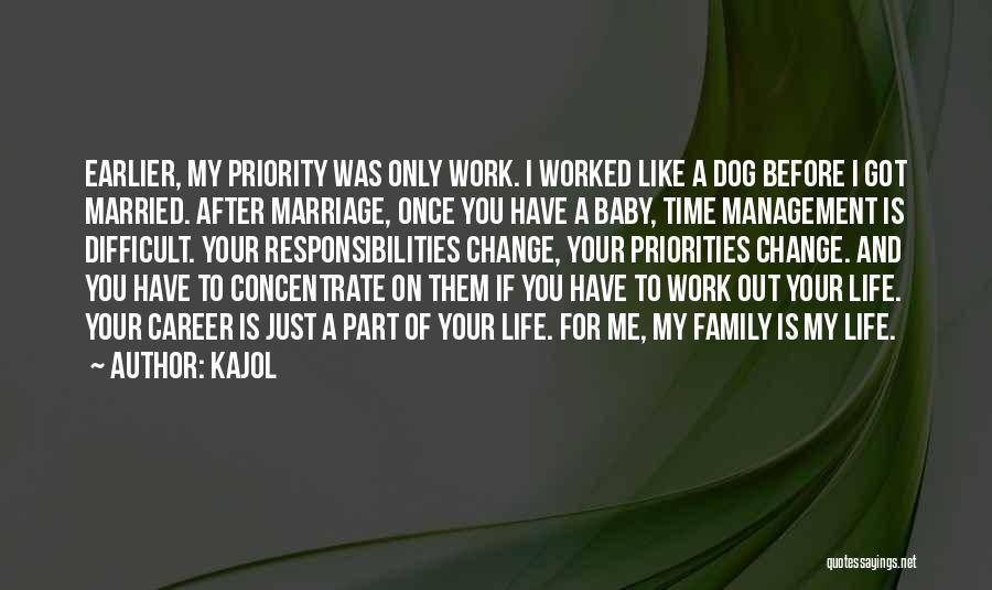 Kajol Quotes: Earlier, My Priority Was Only Work. I Worked Like A Dog Before I Got Married. After Marriage, Once You Have