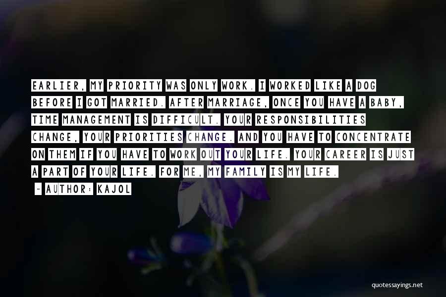 Kajol Quotes: Earlier, My Priority Was Only Work. I Worked Like A Dog Before I Got Married. After Marriage, Once You Have