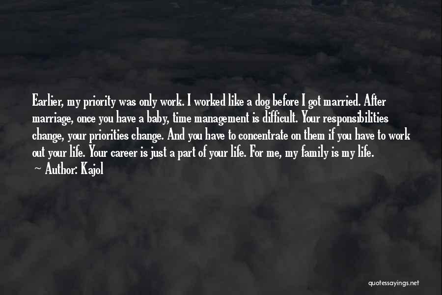 Kajol Quotes: Earlier, My Priority Was Only Work. I Worked Like A Dog Before I Got Married. After Marriage, Once You Have