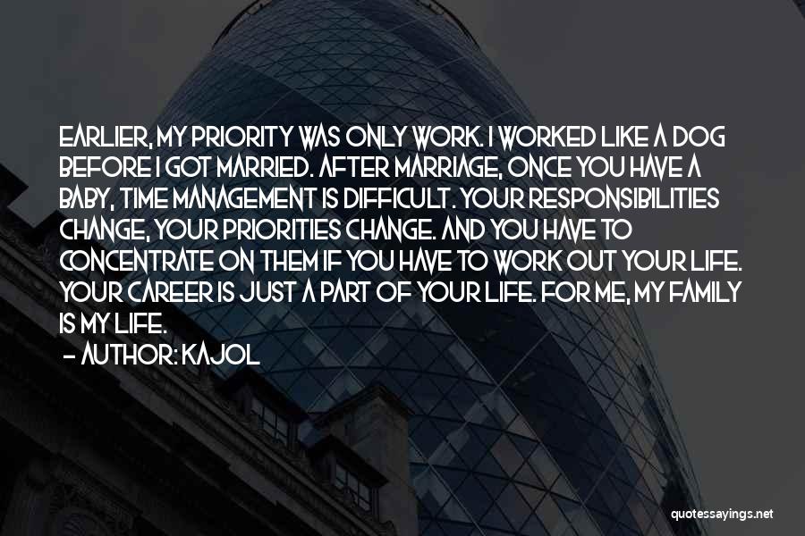 Kajol Quotes: Earlier, My Priority Was Only Work. I Worked Like A Dog Before I Got Married. After Marriage, Once You Have