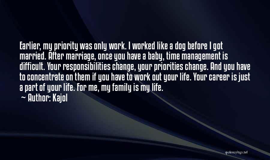 Kajol Quotes: Earlier, My Priority Was Only Work. I Worked Like A Dog Before I Got Married. After Marriage, Once You Have