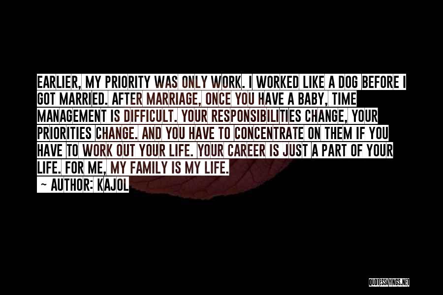 Kajol Quotes: Earlier, My Priority Was Only Work. I Worked Like A Dog Before I Got Married. After Marriage, Once You Have