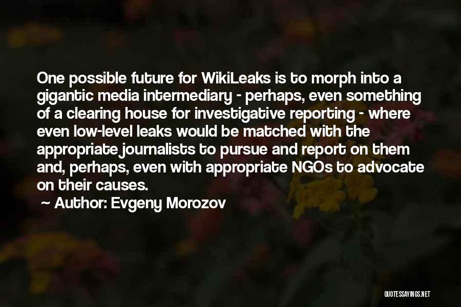 Evgeny Morozov Quotes: One Possible Future For Wikileaks Is To Morph Into A Gigantic Media Intermediary - Perhaps, Even Something Of A Clearing