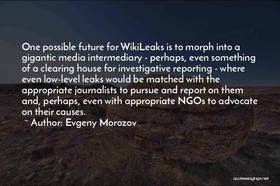 Evgeny Morozov Quotes: One Possible Future For Wikileaks Is To Morph Into A Gigantic Media Intermediary - Perhaps, Even Something Of A Clearing