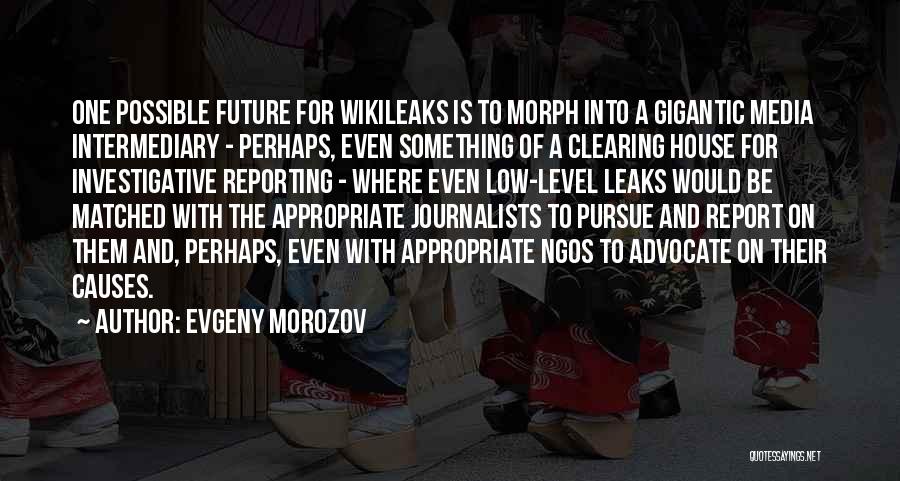 Evgeny Morozov Quotes: One Possible Future For Wikileaks Is To Morph Into A Gigantic Media Intermediary - Perhaps, Even Something Of A Clearing