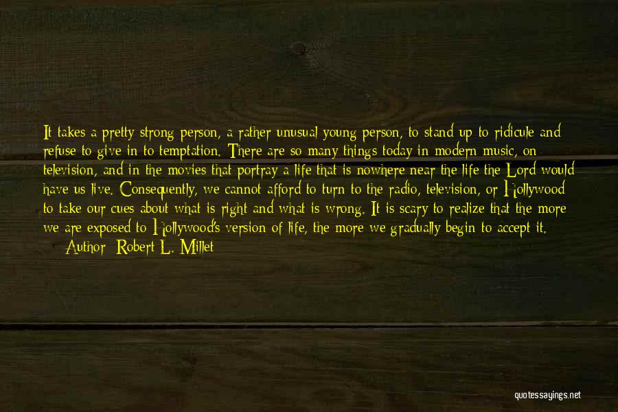 Robert L. Millet Quotes: It Takes A Pretty Strong Person, A Rather Unusual Young Person, To Stand Up To Ridicule And Refuse To Give