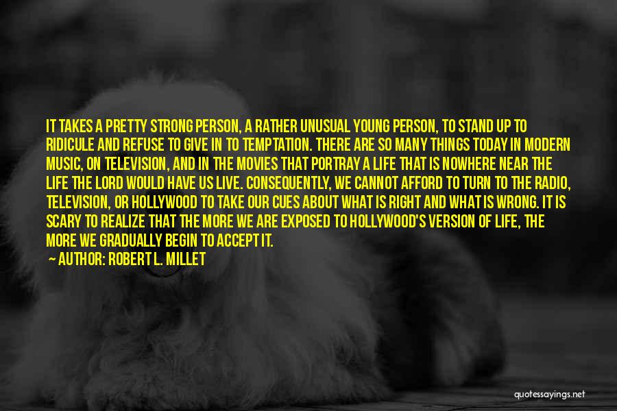 Robert L. Millet Quotes: It Takes A Pretty Strong Person, A Rather Unusual Young Person, To Stand Up To Ridicule And Refuse To Give