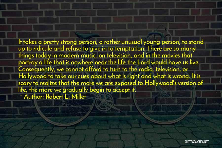 Robert L. Millet Quotes: It Takes A Pretty Strong Person, A Rather Unusual Young Person, To Stand Up To Ridicule And Refuse To Give