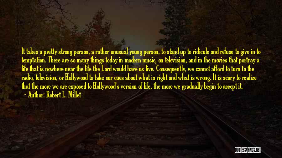 Robert L. Millet Quotes: It Takes A Pretty Strong Person, A Rather Unusual Young Person, To Stand Up To Ridicule And Refuse To Give