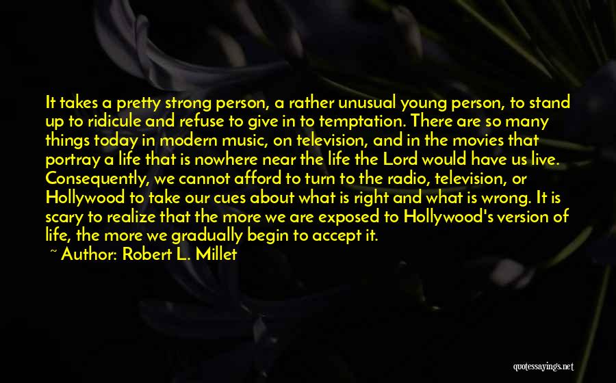 Robert L. Millet Quotes: It Takes A Pretty Strong Person, A Rather Unusual Young Person, To Stand Up To Ridicule And Refuse To Give